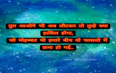 तुम आओगे भी अब लौटकर तो तुम्हे क्या हासिल होगा, जो मोहब्बत थी हमारे बीच वो फासलो में फ़ना हो गई..